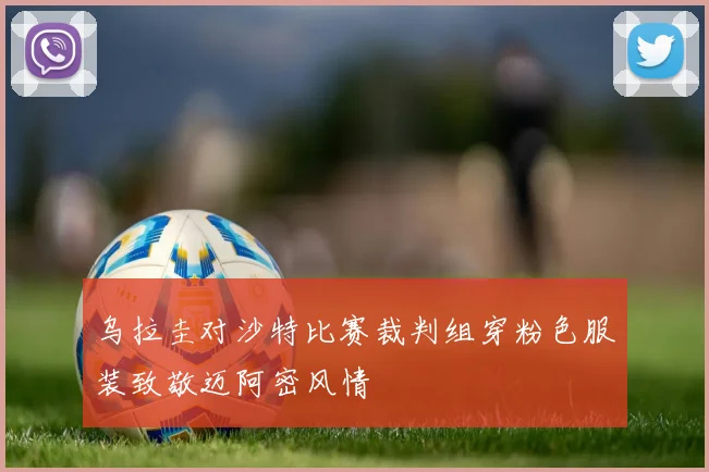 乌拉圭对沙特比赛裁判组穿粉色服装致敬迈阿密风情