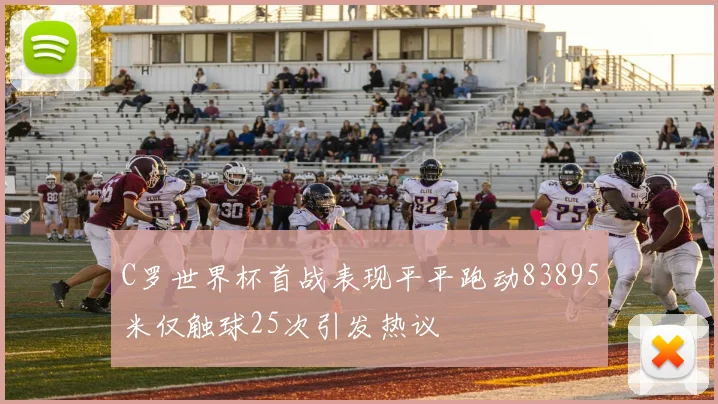C罗世界杯首战表现平平跑动83895米仅触球25次引发热议